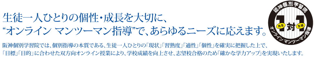 生徒一人ひとりの個性・成長を大切に、“オンラインマンツーマン指導”で、あらゆるニーズに応えます。