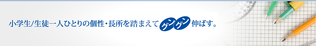 小学生/生徒一人ひとりの個性・長所をグングン伸ばす。